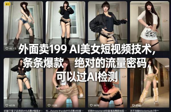 外面卖199 AI美女短视频技术,条条爆款,绝对的流量密码,可以过AI检测-三零资源