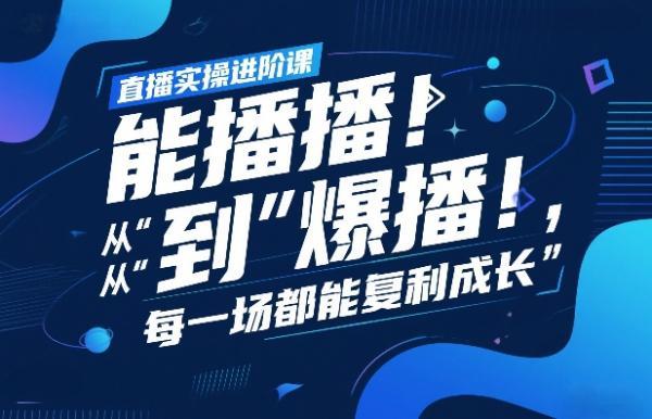 直播实操进阶课,直播经验复盘:从“能播”到“爆播”,每一场都能复利成长-三零资源