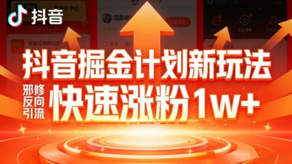 抖音掘金计划新玩法,邪修反向引流,7天快速涨粉1w+-三零资源