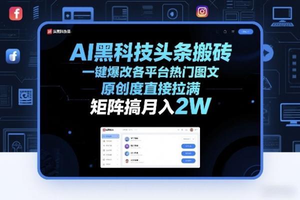 AI黑科技头条搬砖,一键爆改各平台热门图文,原创度直接拉满,矩阵搞月入2W+【揭秘】
