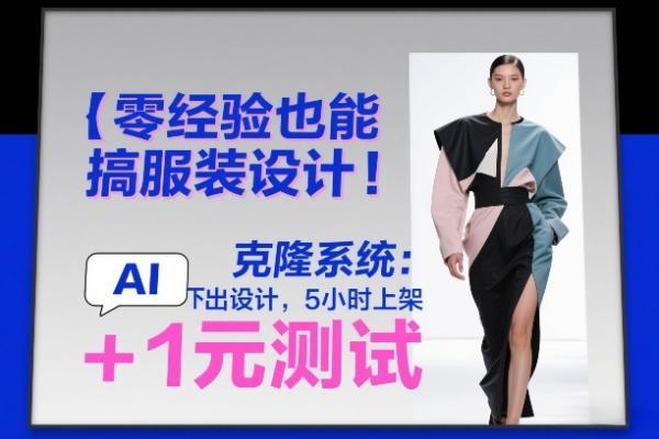 零经验也能搞服装设计!克隆系统:AI点几下出设计,5小时上架+1元测试-三零资源