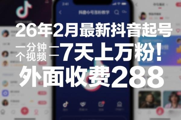 26年2月最新抖音起号涨粉教学,一分钟一个视频,7天上万粉,外面收费288-三零资源