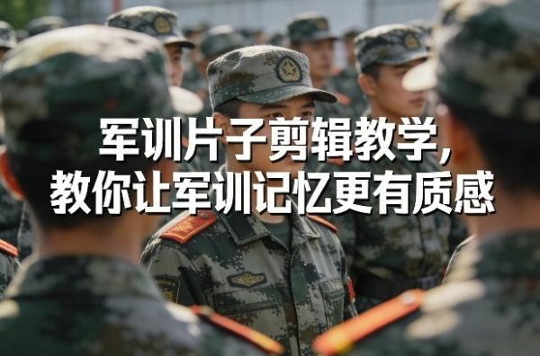 军训片子剪辑教学,教你让军训记忆更有质感-三零资源