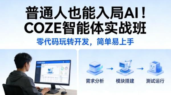 普通人也能入局AI！COZE智能体实战班，零代码玩转开发，简单易上手