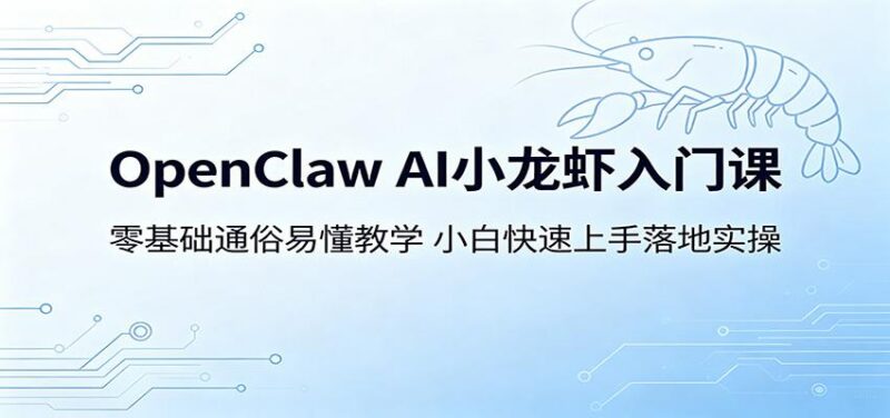OpenClaw AI小龙虾入门课：零基础通俗易懂教学，小白快速上手落地实操-三零资源