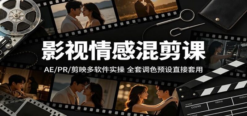 影视情感混剪课:AE/PR/剪映多软件实操,全套调色预设直接套用-三零资源