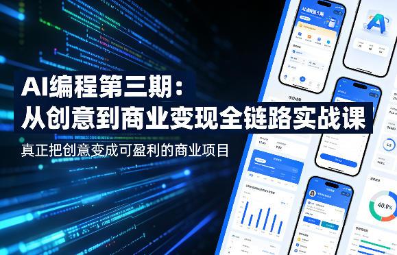 AI编程第三期，从创意到商业变现的全链路实战课，真正把创意变成可盈利的商业项目(更新05月15日)-三零资源