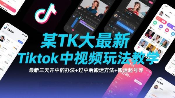 某TK大佬最新Tiktok中视频玩法教学,最新三天开中的办法+过中后搬运方法+搬运起号等-三零资源