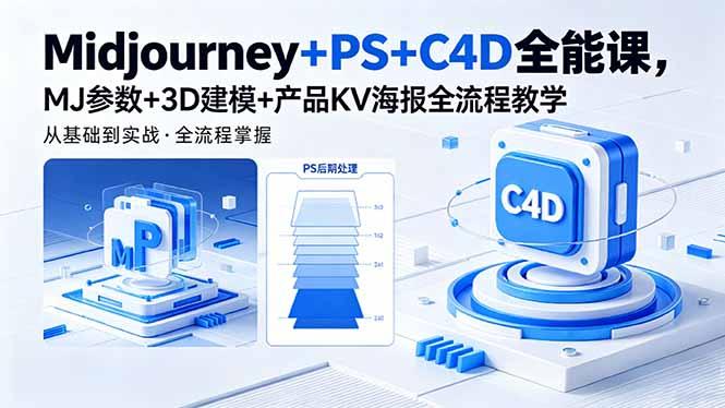 Midjourney+PS+C4D全能课，MJ参数+3D建模+产品KV海报全流程教学-三零资源