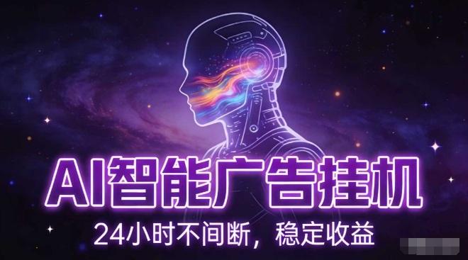 AI智能广告挂G项目,全自动化运行,电脑项目,无配置要求,单机150+收益,小白可速上手,可矩阵操作【揭秘】-三零资源