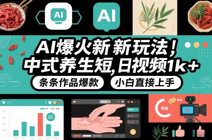AI爆火新玩法,中式养生短视频,日收益1k+条条作品爆款,小白直接上手,附详细教程-三零资源