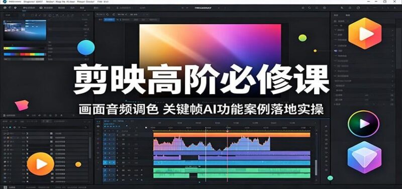 剪映高阶必修课:画面音频调色,关键帧AI功能案例落地实操-三零资源