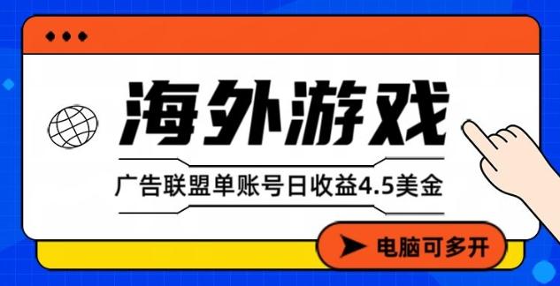 海外游戏广告变现单账号日收益4.5美刀，全自动运行，当天上车当天就可以变现【揭秘】-三零资源