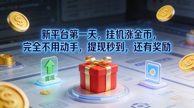 新平台第一天，挂G涨金币，完全不用动手，提现秒到，还有奖励【揭秘】-三零资源