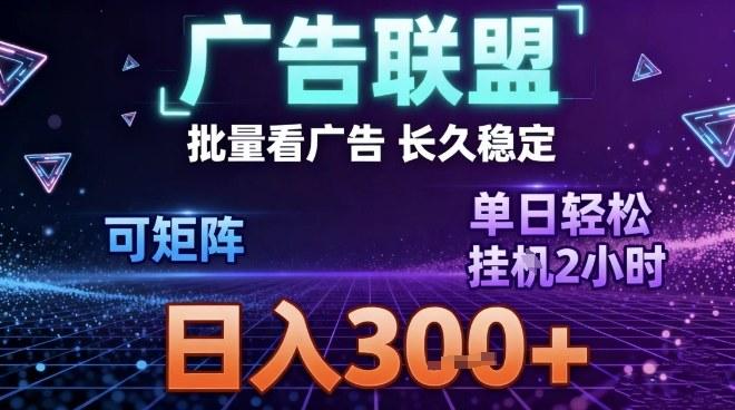 最新广告联盟全自动掘金,长期稳定,单窗口最高收益30+,可矩阵日入3张【揭秘】-三零资源