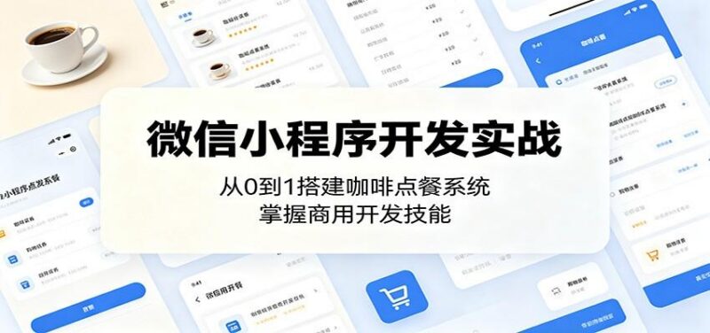 微信小程序开发实战:从0到1搭建咖啡点餐系统,掌握商用开发技能-三零资源