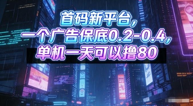 首码新平台,一个广告保底0.2-0.4,单机一天可以撸80,可矩阵操作【揭秘】-三零资源