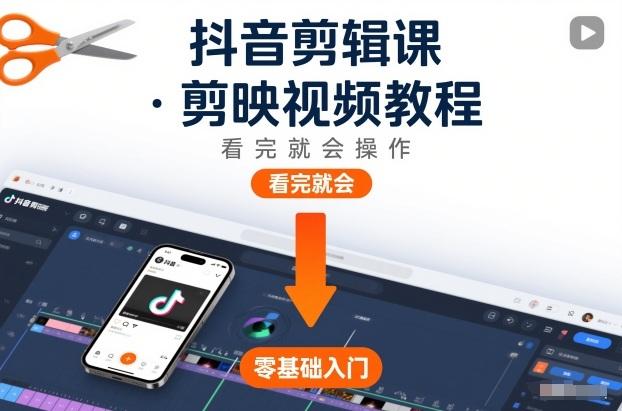 抖音剪辑课,剪映视频教程,看完就会操作-三零资源
