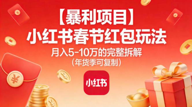 【暴利项目】小红书春节红包玩法月入5W的完整拆解(年货季可复制)-三零资源