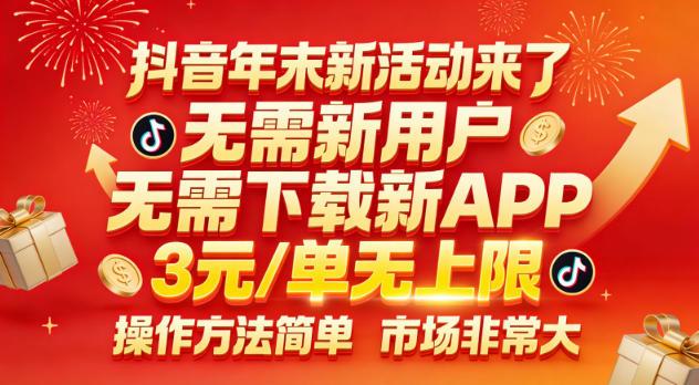 抖音年末新活动来了，无需新用户，无需下载新APP，3米每单无上限，操作方法简单，市场非常大-三零资源