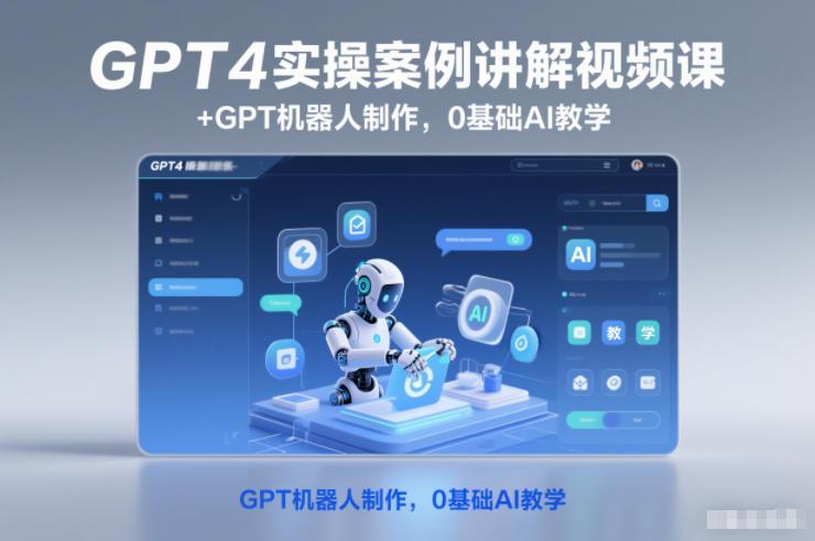 GPT4实操案例讲解视频课+GPT机器人制作，0基础AI教学-三零资源