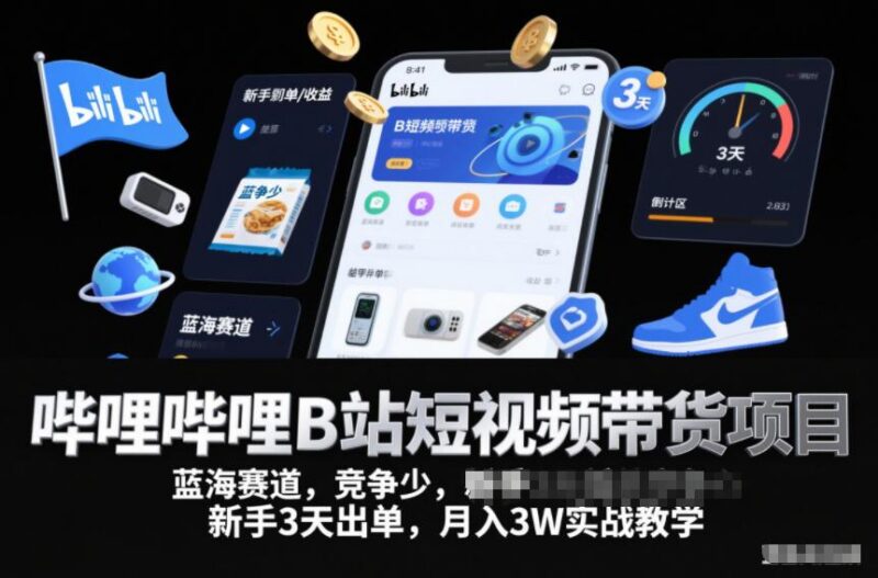 哔哩哔哩B站短视频带货项目,蓝海赛道,竞争少,新手3天出单,月入3W实战教学-三零资源