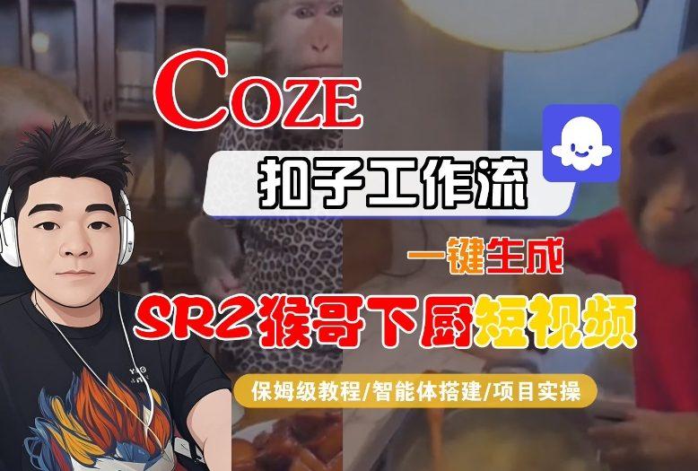 Coze扣子智能体工作流一键生成“SORA2猴哥下厨“短视频,全流程保姆级教学-三零资源