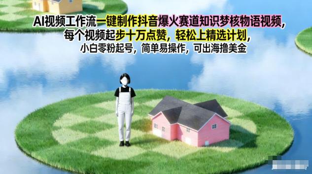 AI视频工作流一键制作抖音爆火赛道知识梦核物语视频,每个视频起步10W点赞,轻松上精选计划-三零资源