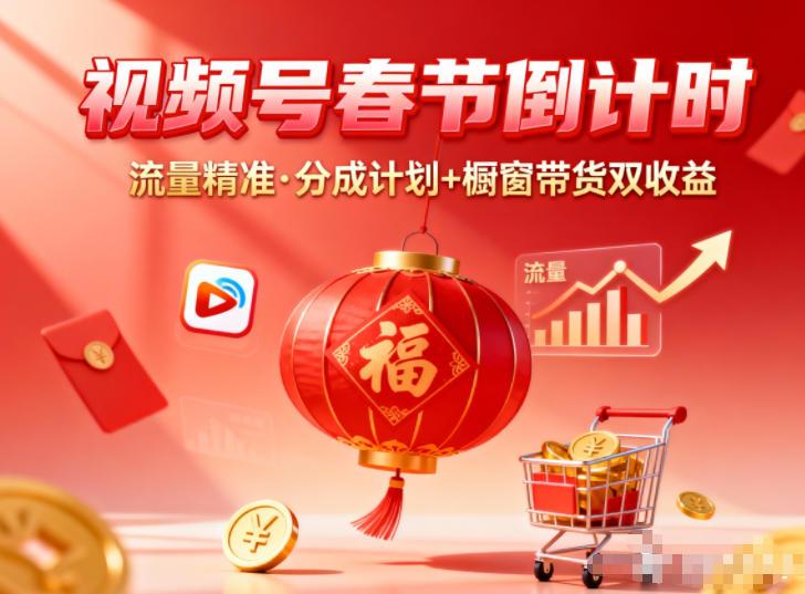 视频号做春节倒计时,流量精准,分成计划+橱窗带货双收益-三零资源