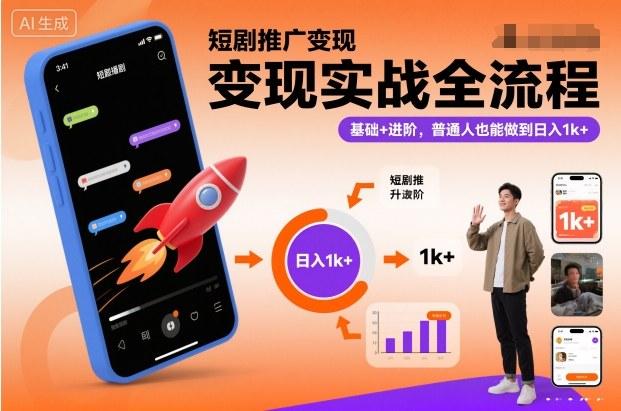 短剧推广变现实战全流程,基础+进阶,普通人也能做到日入1k+-三零资源