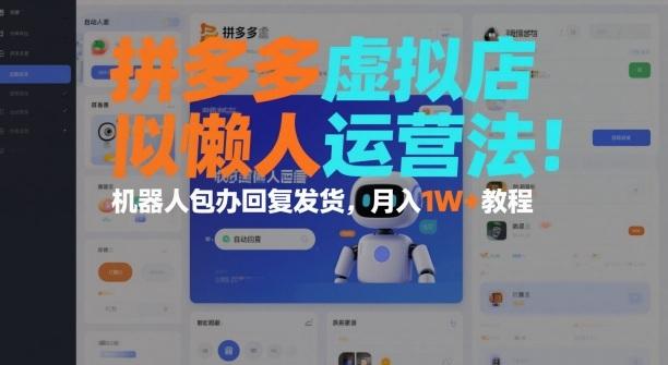 拼多多虚拟店懒人运营法：机器人包办回复发货，月入1W+教程-三零资源