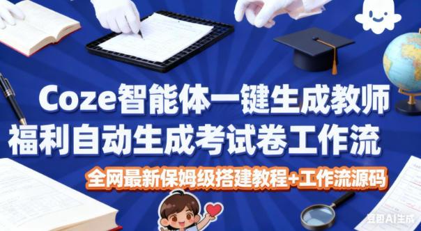 Coze智能体一键生成教师福利自动生成考试试卷工作流,全网最新保姆级搭建教程+工作流源码-三零资源