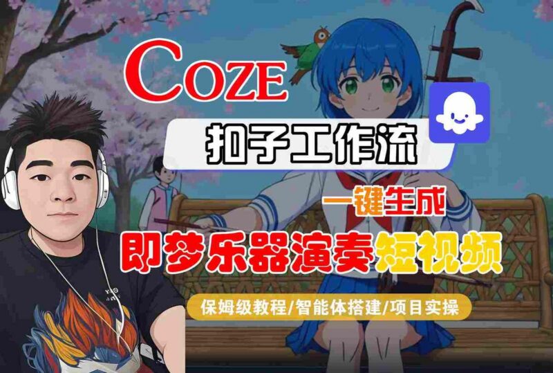 Coze扣子智能体工作流一键生成“即梦乐器演奏“短视频,全流程保姆级教学-三零资源