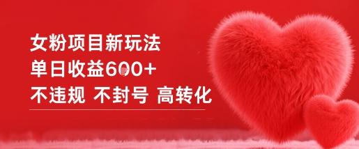 女粉项目新玩法单日收益6张+不违规不封号高转化-三零资源
