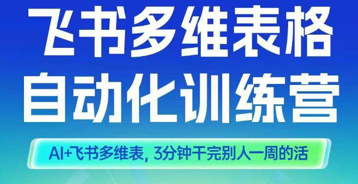 智能多维表格训练营2期，AI+飞书多维表，三分钟干完别人一周的活-三零资源