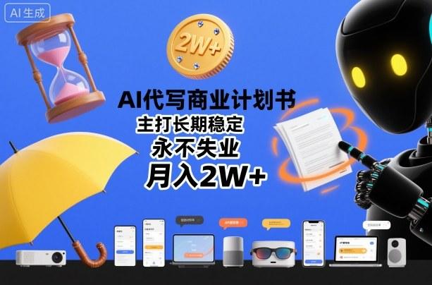 AI代写商业计划书,主打长期稳定,永不失业,月入2W+-三零资源