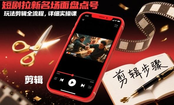 短剧拉新名场面盘点号玩法剪辑全流程，详细实操课-三零资源