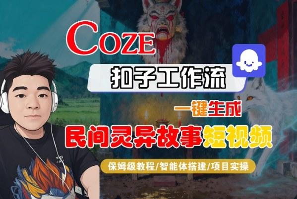 Coze扣子智能体工作流一键生成“民间灵异故事“短视频,全流程保姆级教学-三零资源