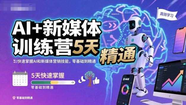 AI+新媒体训练营,5天快速掌握AI和新媒体营销技能,零基础到精通-三零资源