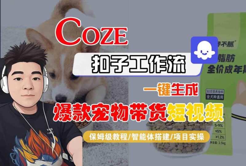 Coze扣子智能体工作流一键生成“爆款宠物带货“短视频,全流程保姆级教学-三零资源