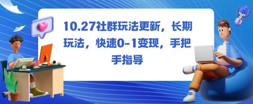 社群玩法更新,长期玩法,快速0-1变现,手把手指导-三零资源