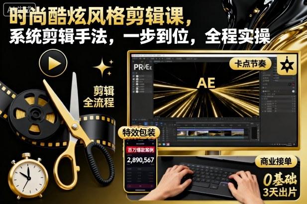 时尚酷炫风格剪辑课,系统剪辑手法,一步到位,全程实操-三零资源