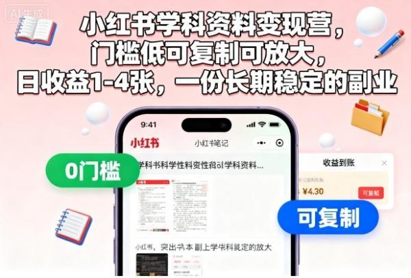 小红书学科资料变现营，门槛低可复制可放大，日收益1-4张，一份长期稳定的副业-三零资源