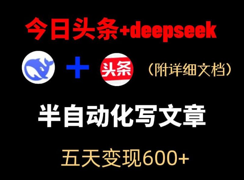今日头条项目新玩法,deepseek半自动出文章,五天变现6张+-三零资源