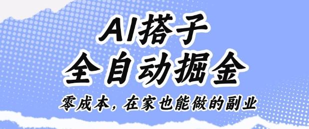 AI搭子全自动掘金零成本，在家也能做的副业【揭秘】-三零资源