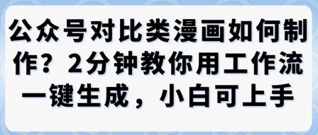 公众号对比类漫画制作教学,2分钟教你用工作流一键生成,小白可上手-三零资源