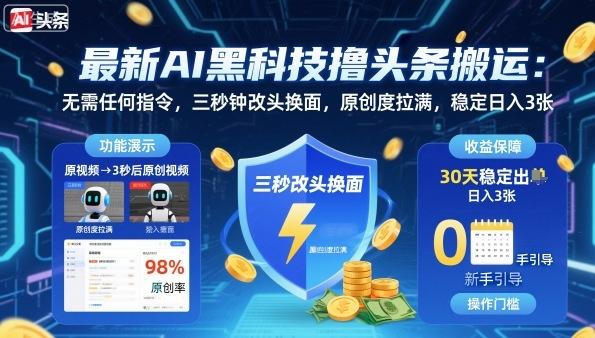 最新AI黑科技撸头条搬运，无需任何指令，三秒钟给你改头换面，原创度直接拉满，稳定日入3张【揭秘】-三零资源