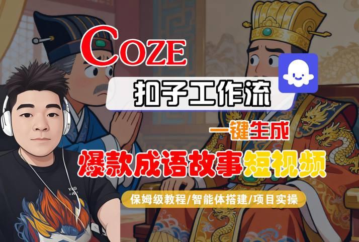 Coze扣子智能体工作流一键生成“爆款成语故事“短视频，全流程保姆级教学-三零资源