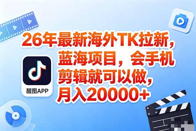 海外TK剪映拉新风口，蓝海轻创业，会手机剪辑实操稳赚月入2w+(保姆级课程-三零资源