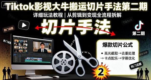 Tiktok影视大牛搬运切片手法第二期,详细玩法教程-三零资源